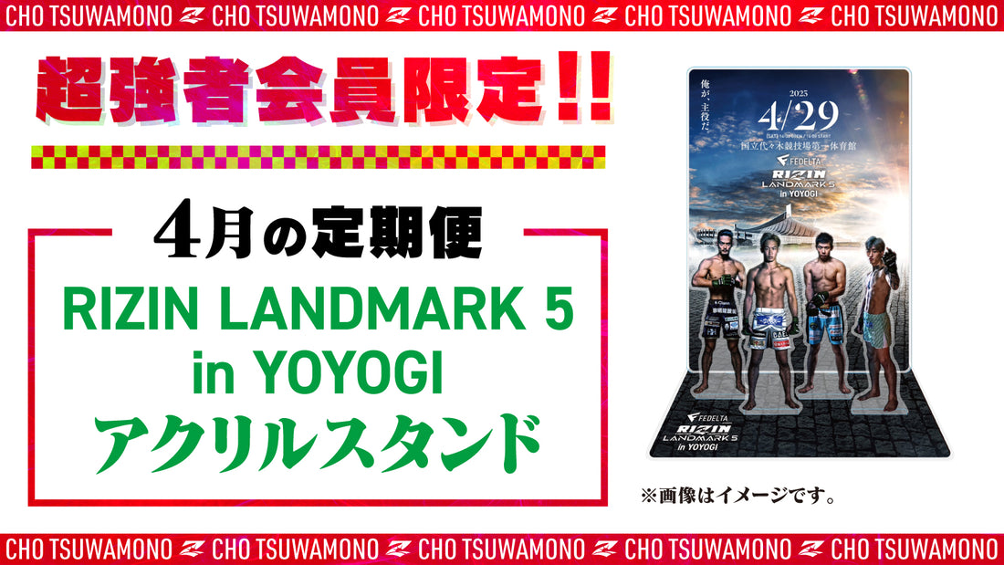 4月は「FEDELTA presents RIZIN LANDMARK 5 in YOYOGIアクリルスタンド」と「RIZIN.41 選手カード」をお届け!定期便のご案内【超強者限定】