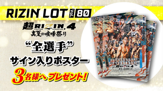 RIZIN LOT Vol.80★【超RIZIN.4 真夏の喧嘩祭り /全選手サイン入りポスター】をプレゼント！