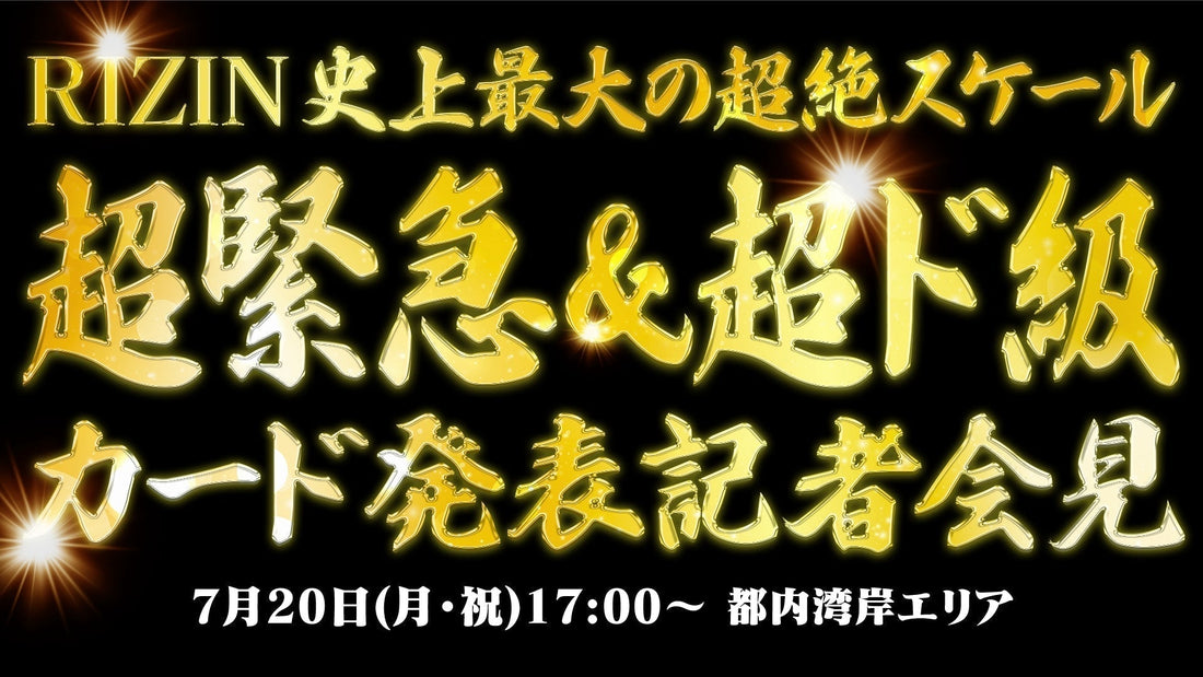 【観覧追加募集】7/20（月・祝）『RIZIN史上最大の超絶スケール 超緊急＆超ド級カード発表記者会見』開催決定！