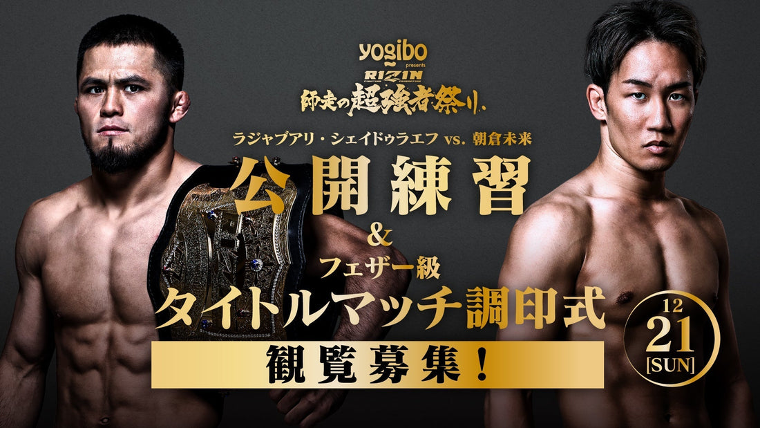 【応募ページ】12/21（日）『Yogibo presents RIZIN師走の超強者祭り ラジャブアリ・シェイドゥラエフvs.朝倉未来 公開練習&フェザー級タイトルマッチ調印式』 強者ノ巣会員限定