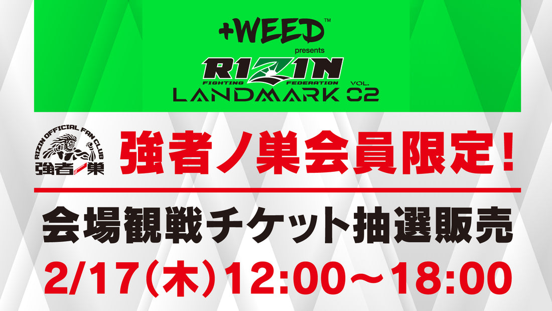 【+WEED presents RIZIN LANDMARK vol.2】強者ノ巣会員限定・会場観戦チケット抽選販売！▶2/17(木)12時～受付開始！