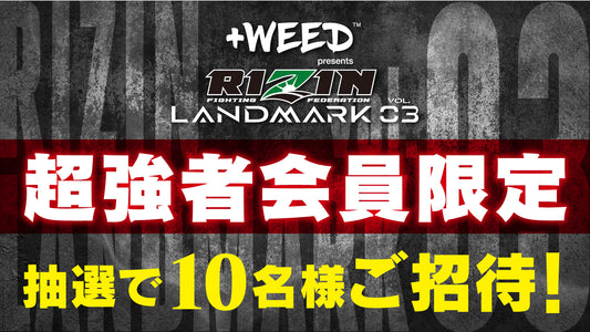 【緊急決定!!】超強者会員限定！抽選で10名様を会場ご招待！『+WEED presents RIZIN LANDMARK vol.3』